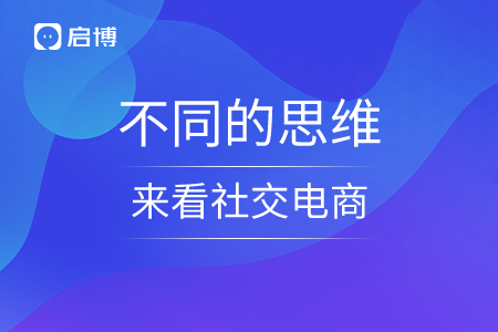 不同的思维方式来看社交电商蕴藏着的商机